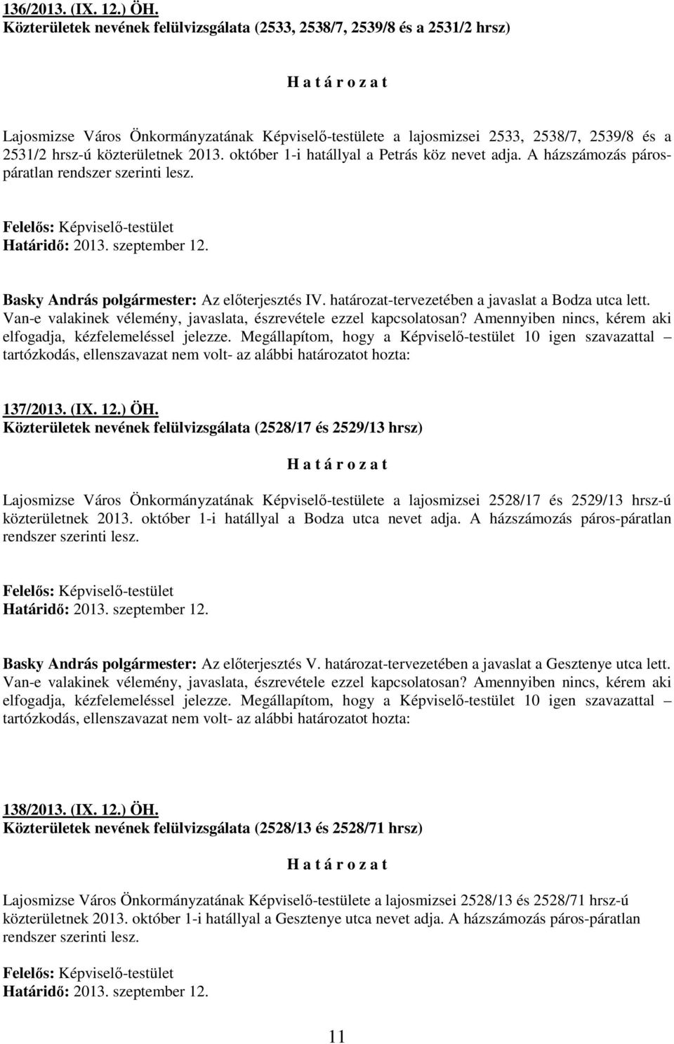 hrsz-ú közterületnek 2013. október 1-i hatállyal a Petrás köz nevet adja. A házszámozás párospáratlan rendszer szerinti lesz. Basky András : Az elıterjesztés IV.