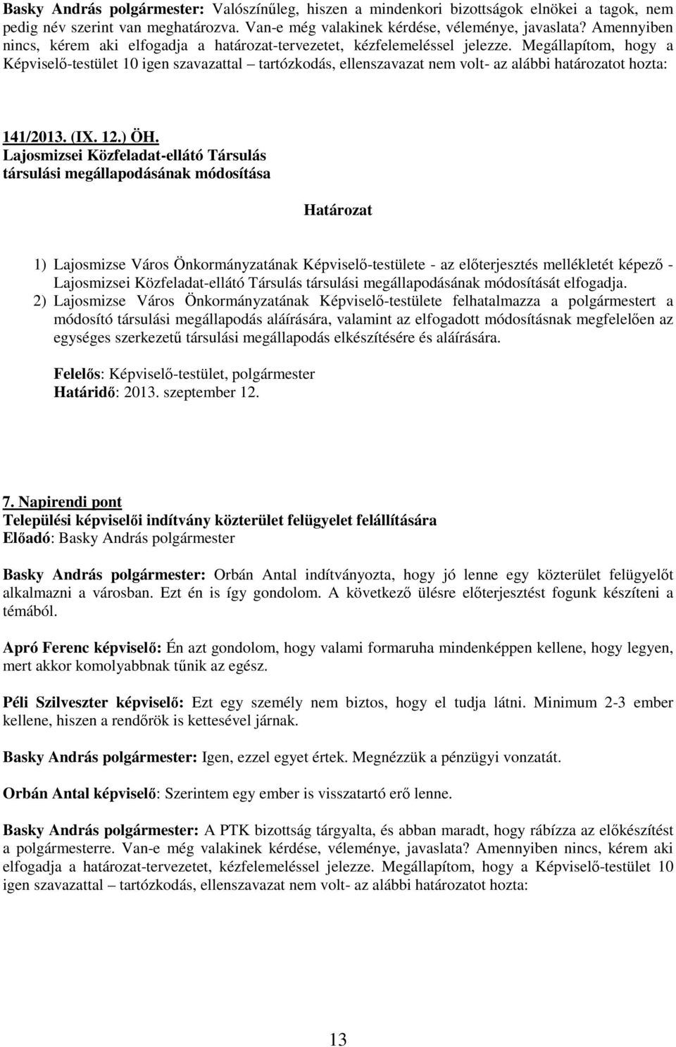 Megállapítom, hogy a Képviselı-testület 10 igen szavazattal tartózkodás, ellenszavazat nem volt- az alábbi határozatot hozta: 141/2013. (IX. 12.) ÖH.