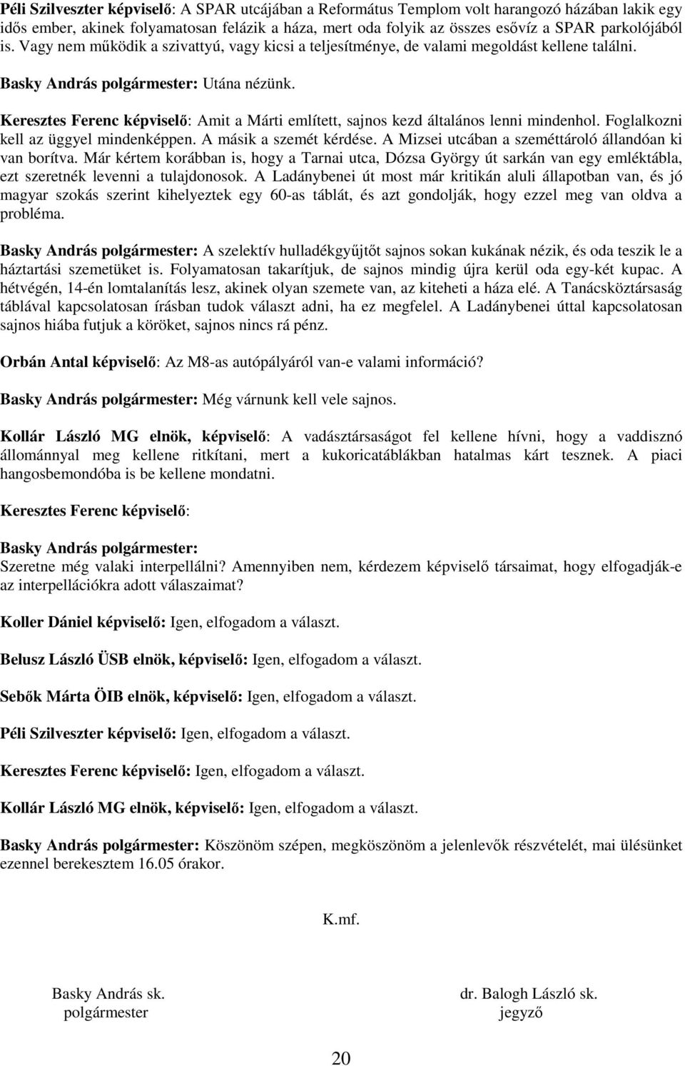 Keresztes Ferenc képviselı: Amit a Márti említett, sajnos kezd általános lenni mindenhol. Foglalkozni kell az üggyel mindenképpen. A másik a szemét kérdése.