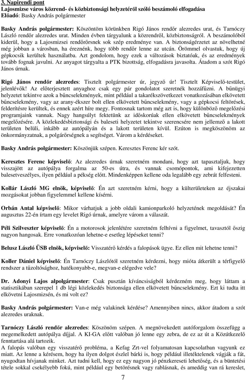 A biztonságérzetet az növelhetné még jobban a városban, ha éreznénk, hogy több rendır lenne az utcán. Örömmel olvastuk, hogy új gépkocsik kerültek használatba.