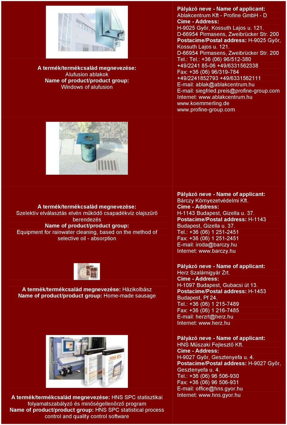 : +36 (06) 96/512-380 +49/2241 85-06 +49/6331562338 Fax: +36 (06) 96/319-784 +49/2241852793 +49/6331562111 E-mail: ablak@ablakcentrum.hu E-mail: siegfried.preis@profine-group.com Internet: www.