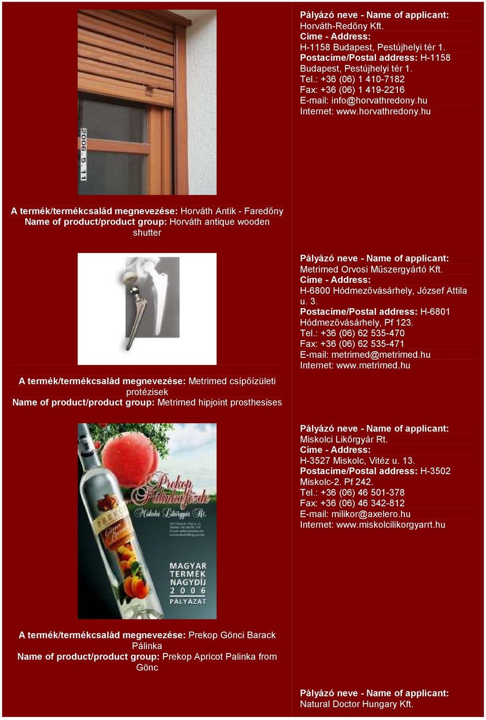 hu A termék/termékcsalád megnevezése: Horváth Antik - Faredőny Name of product/product group: Horváth antique wooden shutter A termék/termékcsalád megnevezése: Metrimed csípőízületi protézisek Name