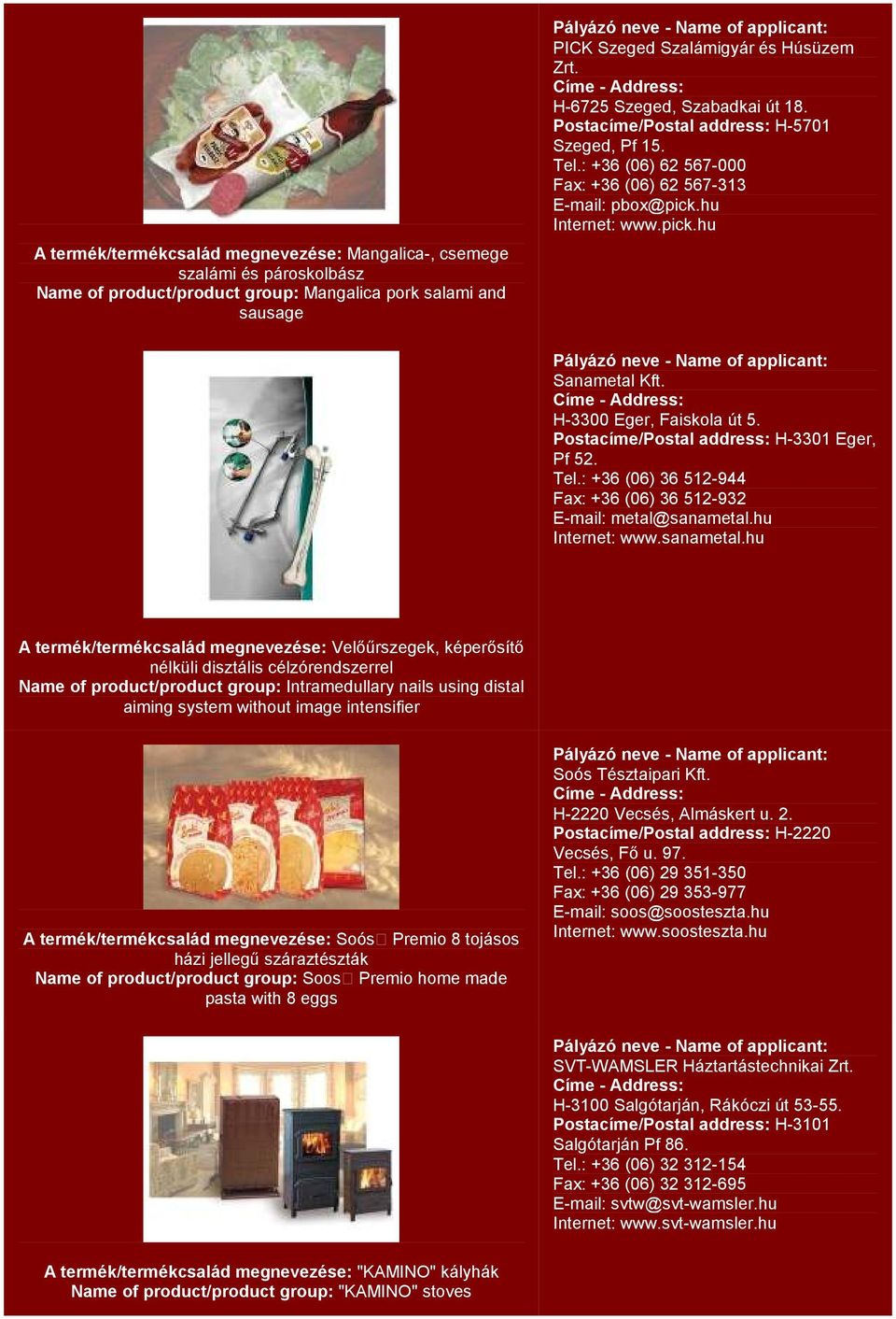 H-3300 Eger, Faiskola út 5. Postacíme/Postal address: H-3301 Eger, Pf 52. Tel.: +36 (06) 36 512-944 Fax: +36 (06) 36 512-932 E-mail: metal@sanametal.