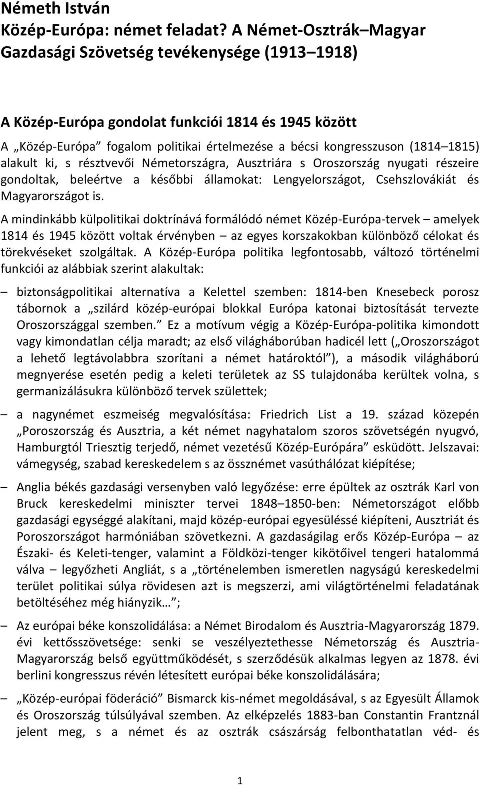 alakult ki, s résztvevői Németországra, Ausztriára s Oroszország nyugati részeire gondoltak, beleértve a későbbi államokat: Lengyelországot, Csehszlovákiát és Magyarországot is.