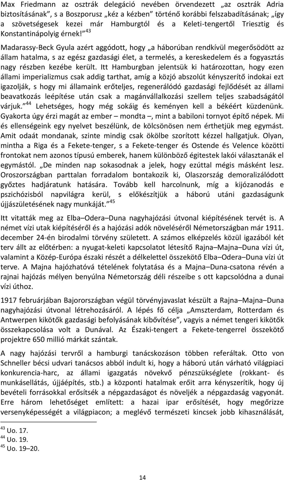 43 Madarassy-Beck Gyula azért aggódott, hogy a háborúban rendkívül megerősödött az állam hatalma, s az egész gazdasági élet, a termelés, a kereskedelem és a fogyasztás nagy részben kezébe került.