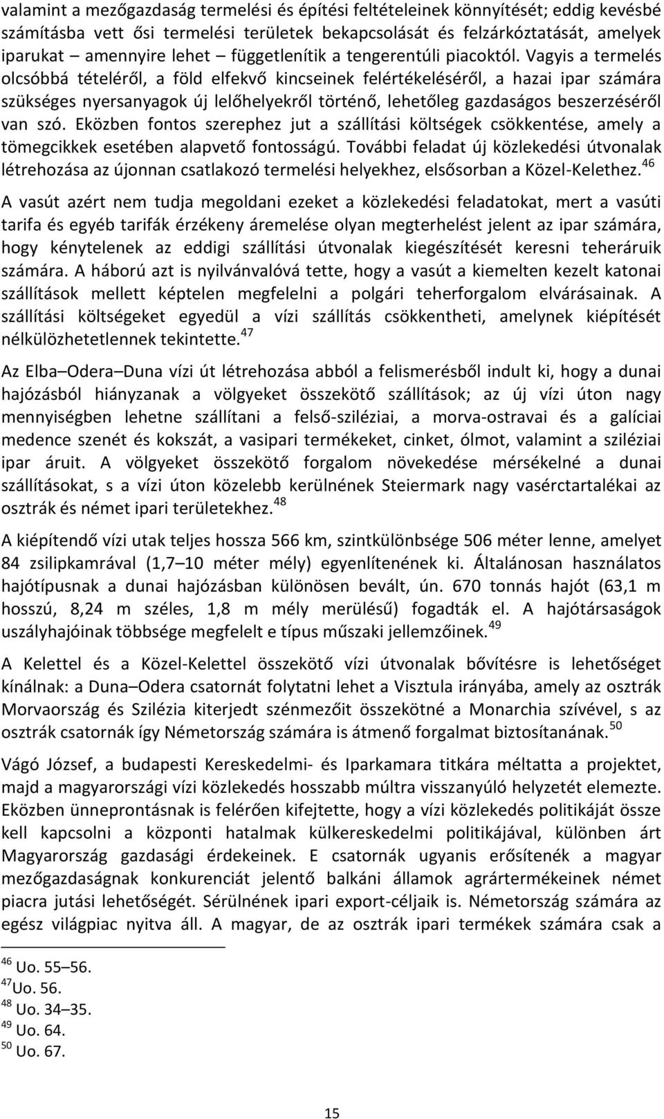 Vagyis a termelés olcsóbbá tételéről, a föld elfekvő kincseinek felértékeléséről, a hazai ipar számára szükséges nyersanyagok új lelőhelyekről történő, lehetőleg gazdaságos beszerzéséről van szó.