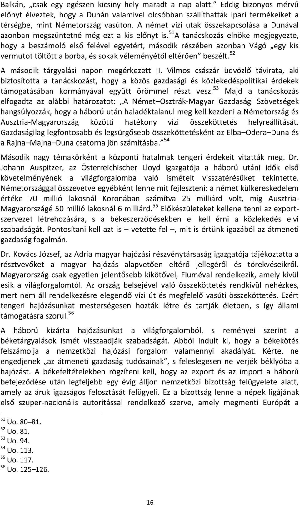 51 A tanácskozás elnöke megjegyezte, hogy a beszámoló első felével egyetért, második részében azonban Vágó egy kis vermutot töltött a borba, és sokak véleményétől eltérően beszélt.