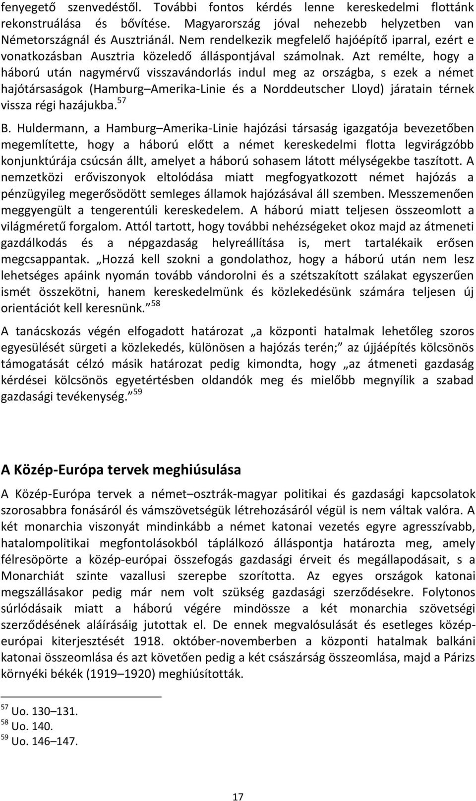 Azt remélte, hogy a háború után nagymérvű visszavándorlás indul meg az országba, s ezek a német hajótársaságok (Hamburg Amerika-Linie és a Norddeutscher Lloyd) járatain térnek vissza régi hazájukba.