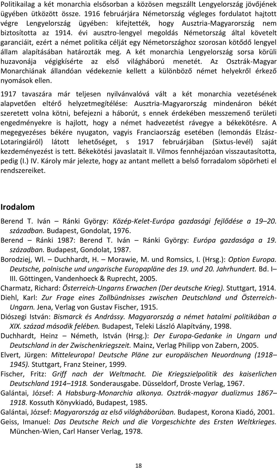 évi ausztro-lengyel megoldás Németország által követelt garanciáit, ezért a német politika célját egy Németországhoz szorosan kötődő lengyel állam alapításában határozták meg.