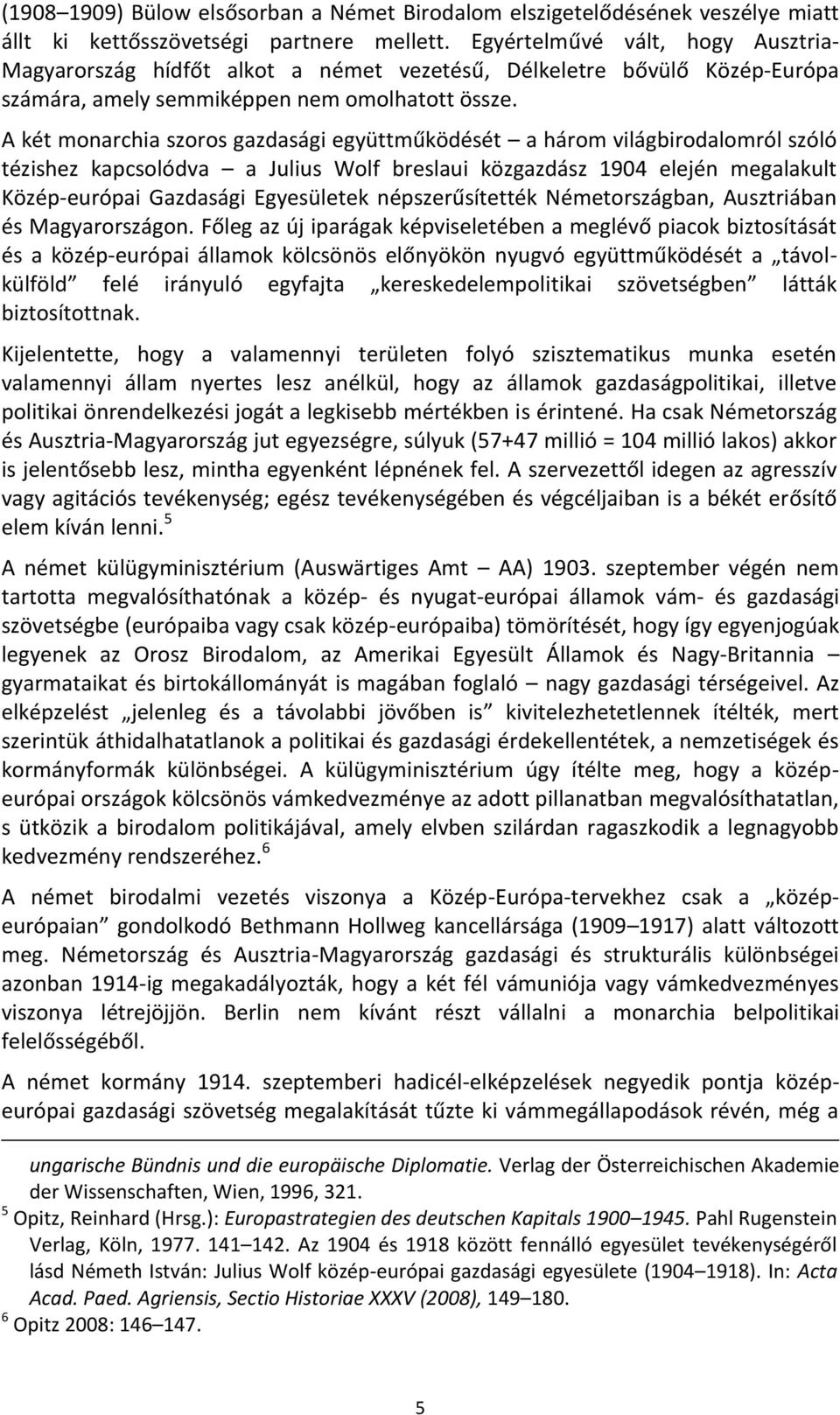 A két monarchia szoros gazdasági együttműködését a három világbirodalomról szóló tézishez kapcsolódva a Julius Wolf breslaui közgazdász 1904 elején megalakult Közép-európai Gazdasági Egyesületek