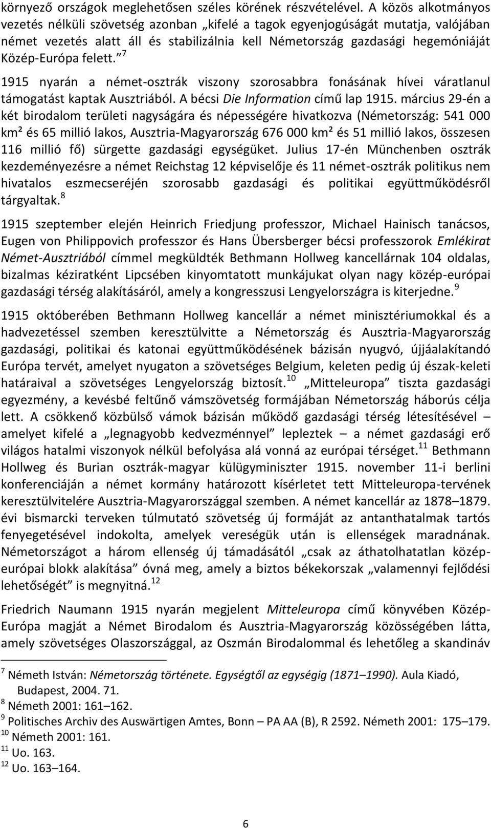 felett. 7 1915 nyarán a német-osztrák viszony szorosabbra fonásának hívei váratlanul támogatást kaptak Ausztriából. A bécsi Die Information című lap 1915.