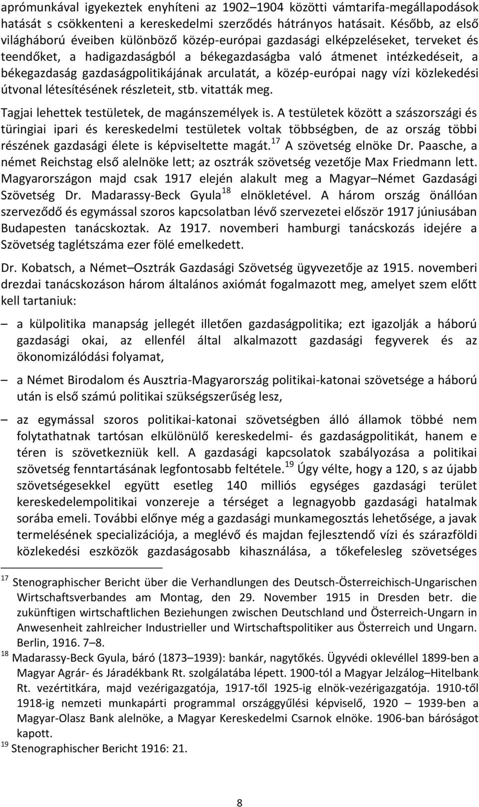 gazdaságpolitikájának arculatát, a közép-európai nagy vízi közlekedési útvonal létesítésének részleteit, stb. vitatták meg. Tagjai lehettek testületek, de magánszemélyek is.