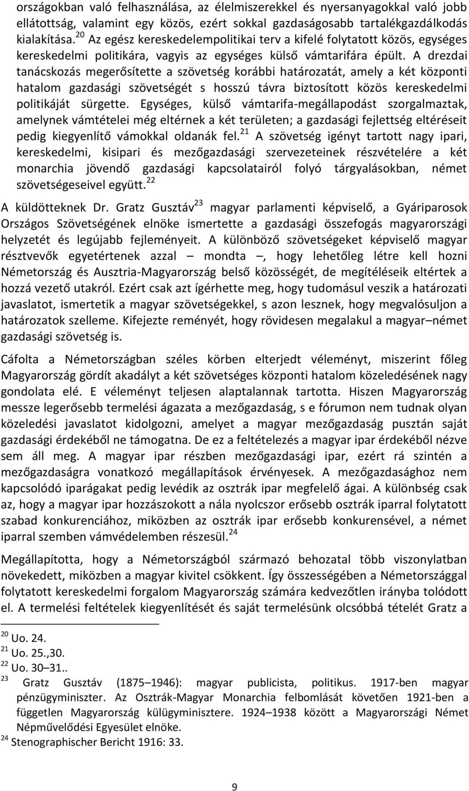 A drezdai tanácskozás megerősítette a szövetség korábbi határozatát, amely a két központi hatalom gazdasági szövetségét s hosszú távra biztosított közös kereskedelmi politikáját sürgette.