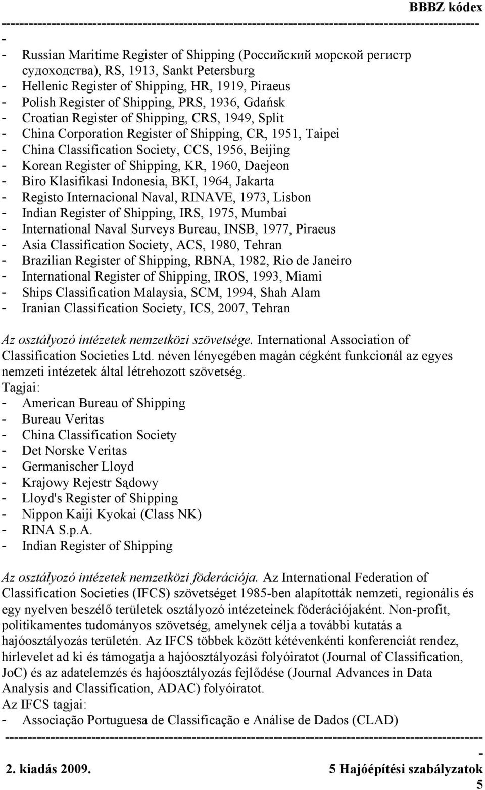 Daejeon Biro Klasifikasi Indonesia, BKI, 1964, Jakarta Registo Internacional Naval, RINAVE, 1973, Lisbon Indian Register of Shipping, IRS, 1975, Mumbai International Naval Surveys Bureau, INSB, 1977,