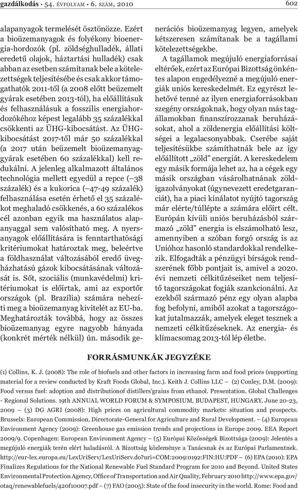 esetében 2013-tól), ha előállításuk és felhasználásuk a fosszilis energiahordozókéhoz képest legalább 35 százalékkal csökkenti az ÜHG-kibocsátást.