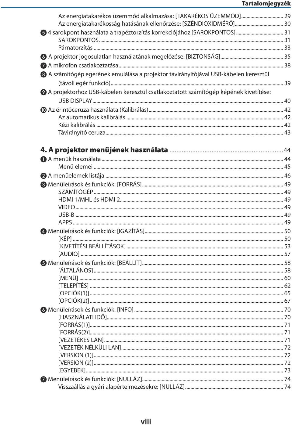 .. 35 ❼ A mikrofon csatlakoztatása... 38 ❽ A számítógép egerének emulálása a projektor távirányítójával USB-kábelen keresztül (távoli egér funkció).