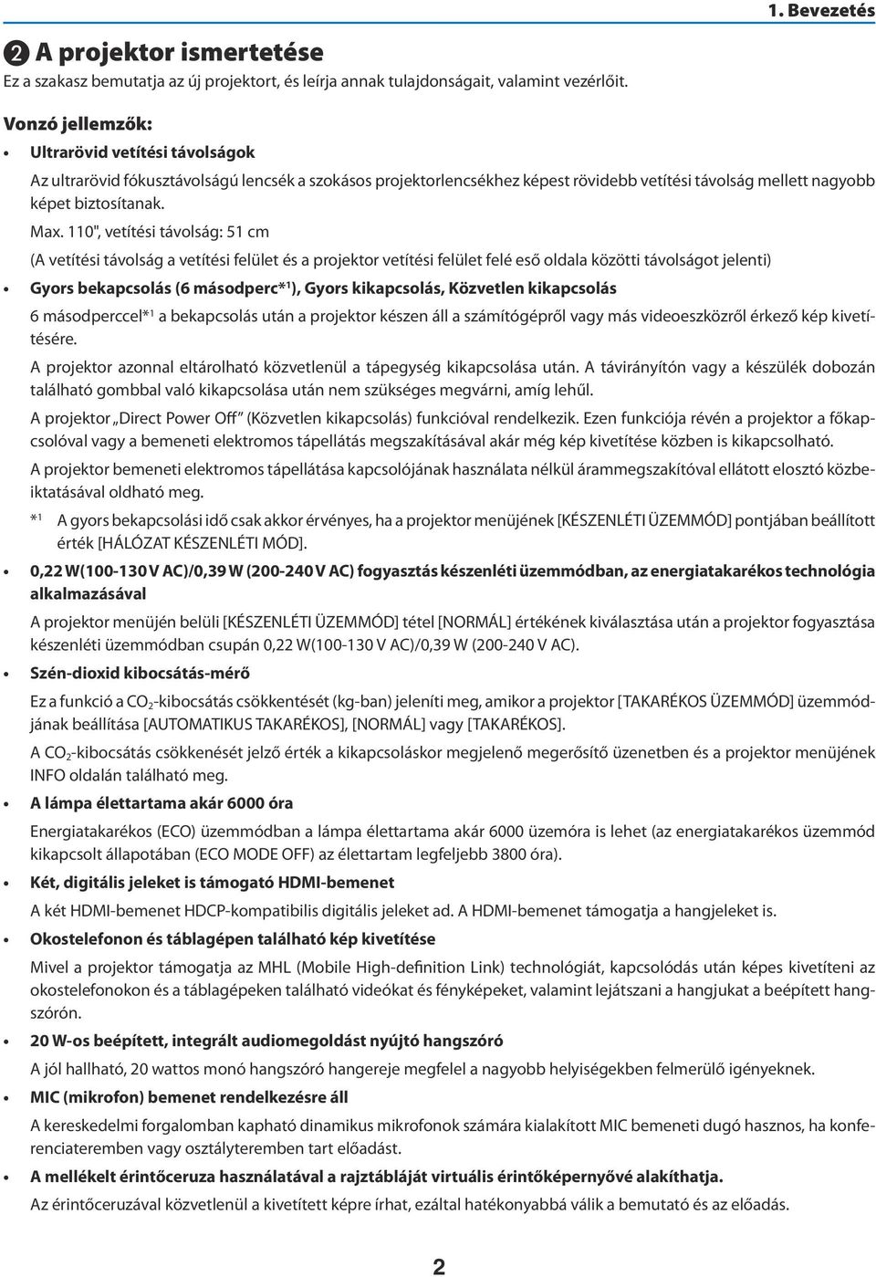 Max. 110", vetítési távolság: 51 cm (A vetítési távolság a vetítési felület és a projektor vetítési felület felé eső oldala közötti távolságot jelenti) Gyors bekapcsolás (6 másodperc* 1 ), Gyors
