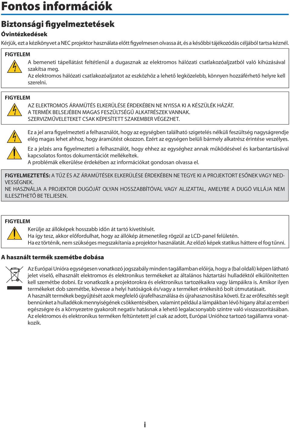 Az elektromos hálózati csatlakozóaljzatot az eszközhöz a lehető legközelebb, könnyen hozzáférhető helyre kell szerelni.