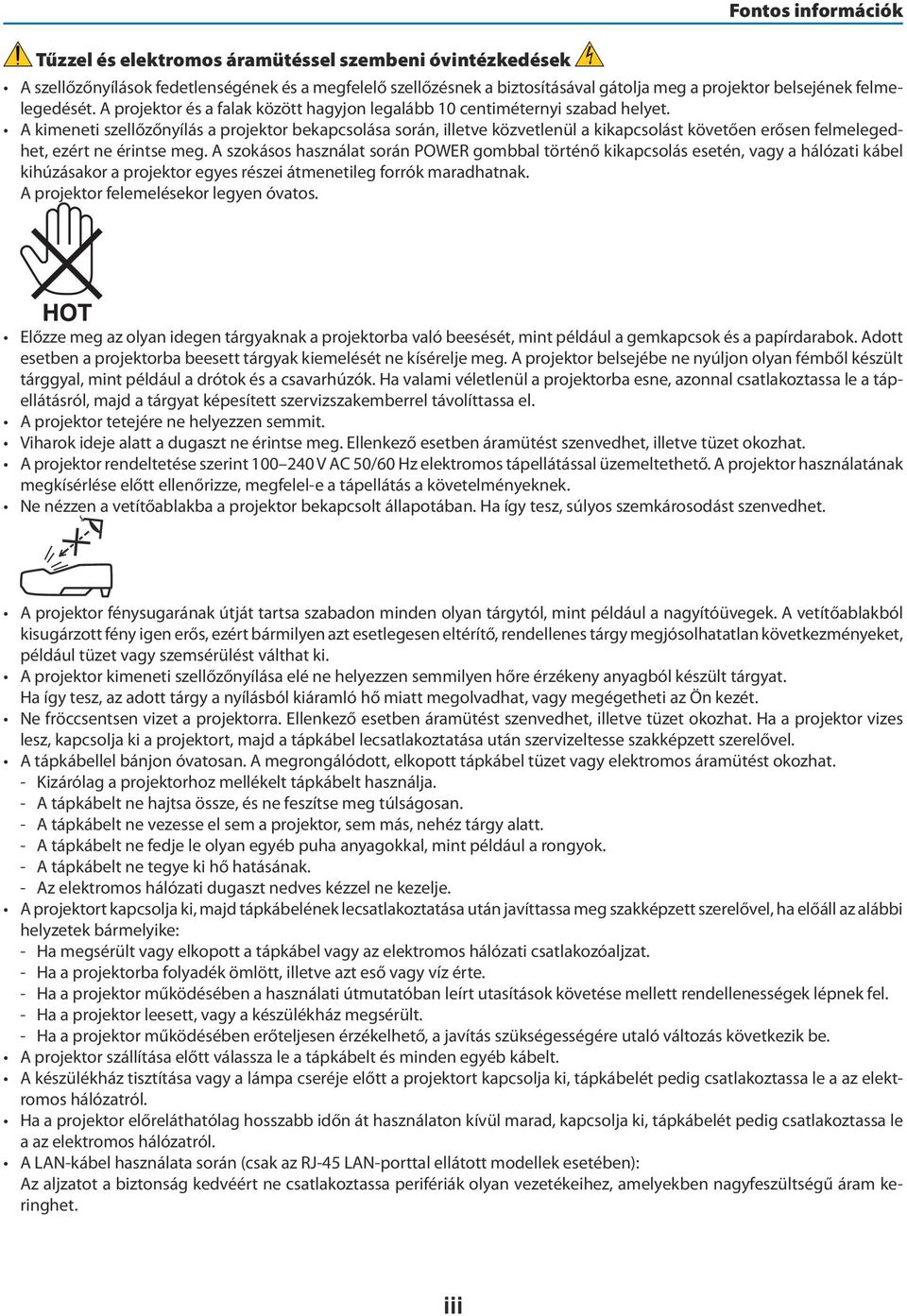 A kimeneti szellőzőnyílás a projektor bekapcsolása során, illetve közvetlenül a kikapcsolást követően erősen felmelegedhet, ezért ne érintse meg.