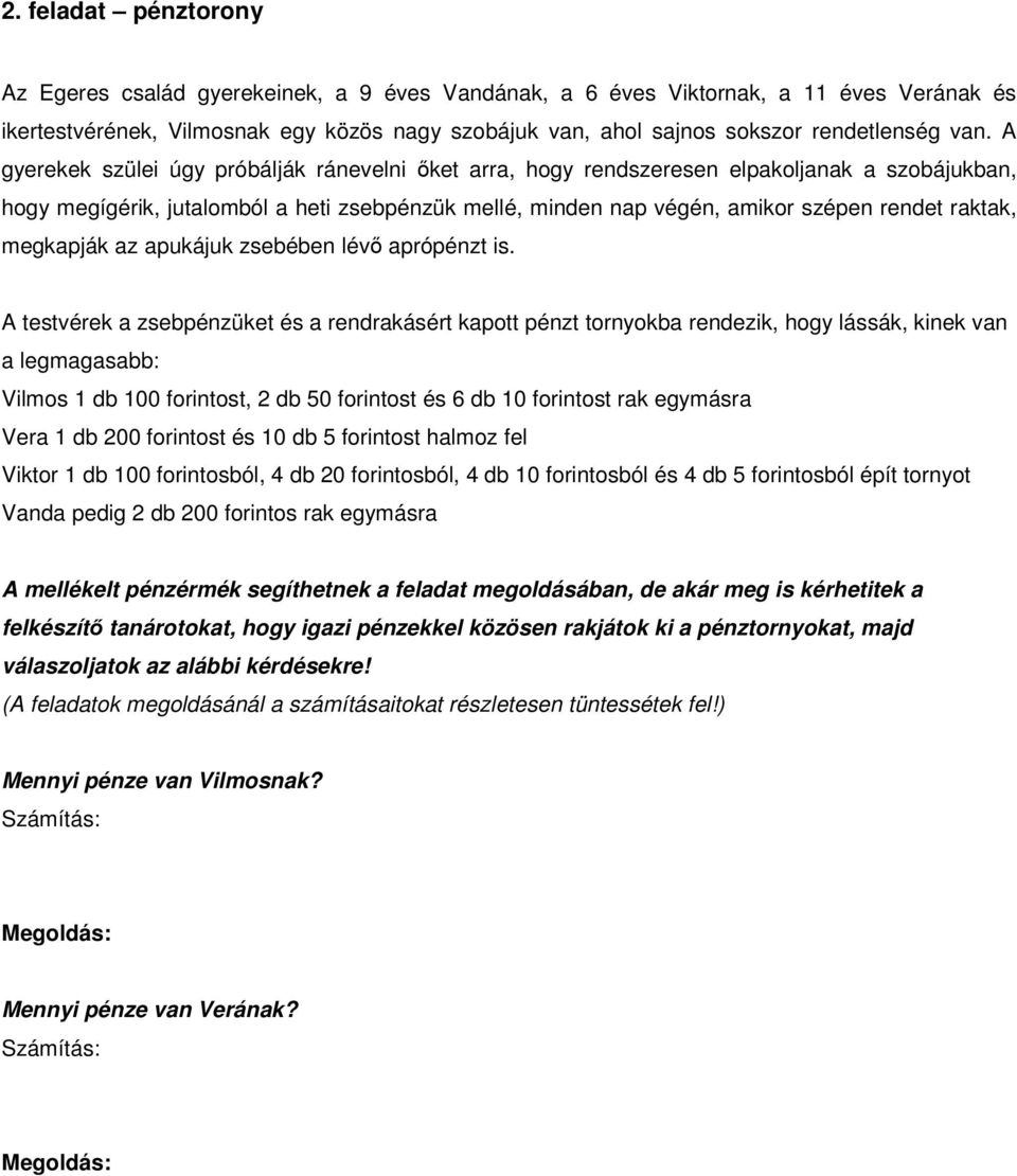 A gyerekek szülei úgy próbálják ránevelni ıket arra, hogy rendszeresen elpakoljanak a szobájukban, hogy megígérik, jutalomból a heti zsebpénzük mellé, minden nap végén, amikor szépen rendet raktak,