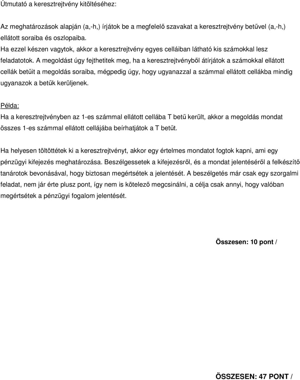 A megoldást úgy fejthetitek meg, ha a keresztrejtvénybıl átírjátok a számokkal ellátott cellák betőit a megoldás soraiba, mégpedig úgy, hogy ugyanazzal a számmal ellátott cellákba mindig ugyanazok a