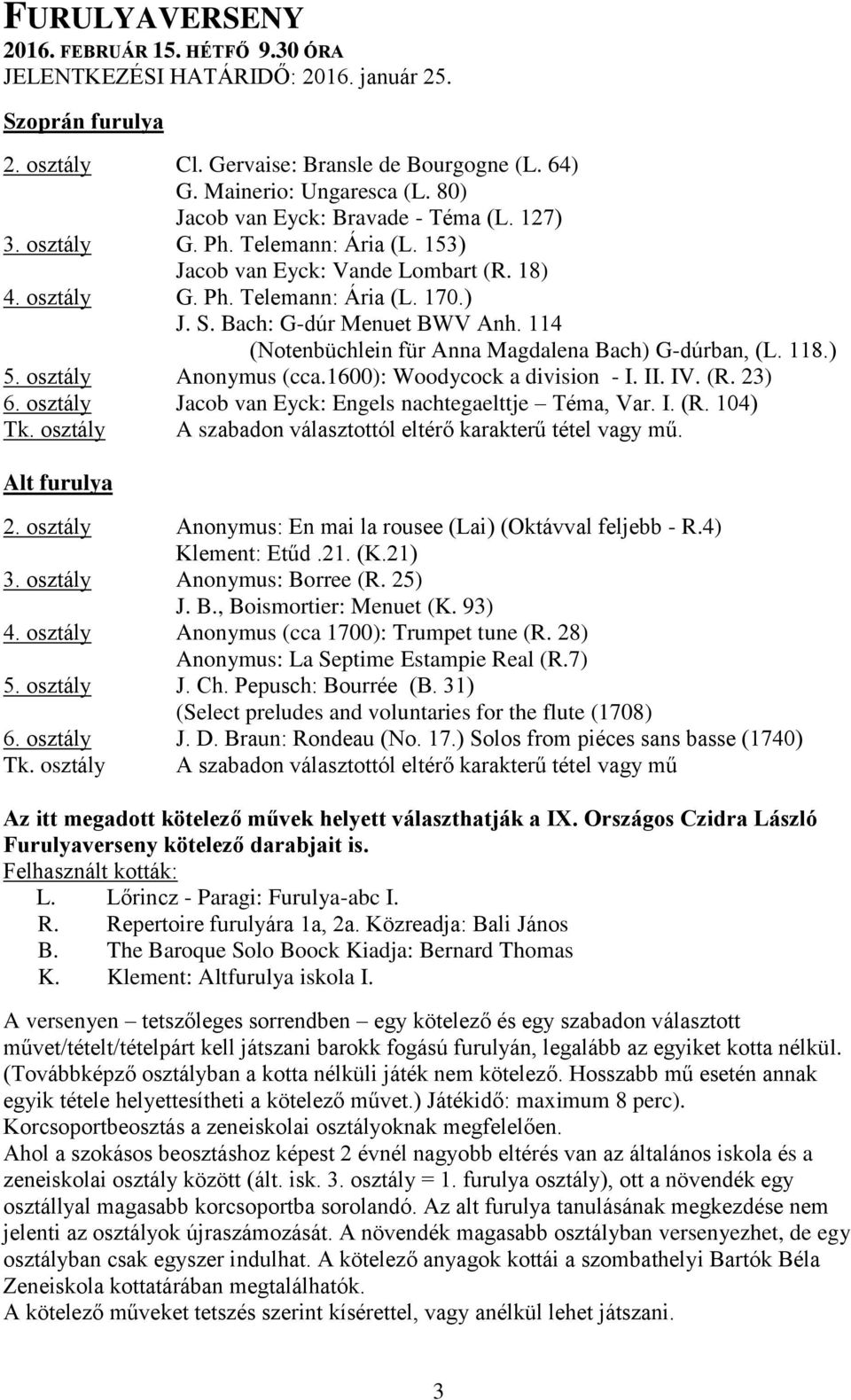 114 (Notenbüchlein für Anna Magdalena Bach) G-dúrban, (L. 118.) Anonymus (cca.1600): Woodycock a division - I. II. IV. (R. 23) Jacob van Eyck: Engels nachtegaelttje Téma, Var. I. (R. 104) Tk.