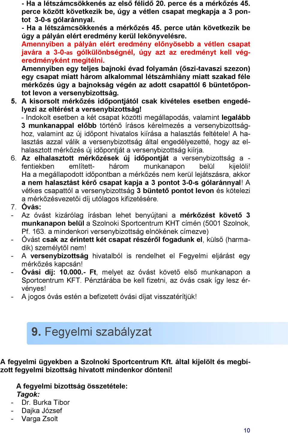 Amennyiben a pályán elért eredmény előnyösebb a vétlen csapat javára a 3-0-as gólkülönbségnél, úgy azt az eredményt kell végeredményként megítélni.