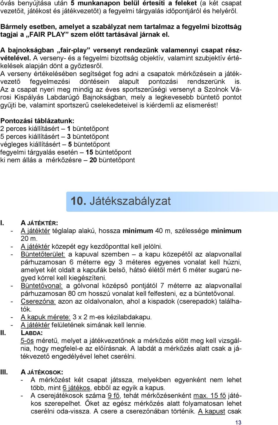 A bajnokságban fair-play versenyt rendezünk valamennyi csapat részvételével. A verseny- és a fegyelmi bizottság objektív, valamint szubjektív értékelések alapján dönt a győztesről.