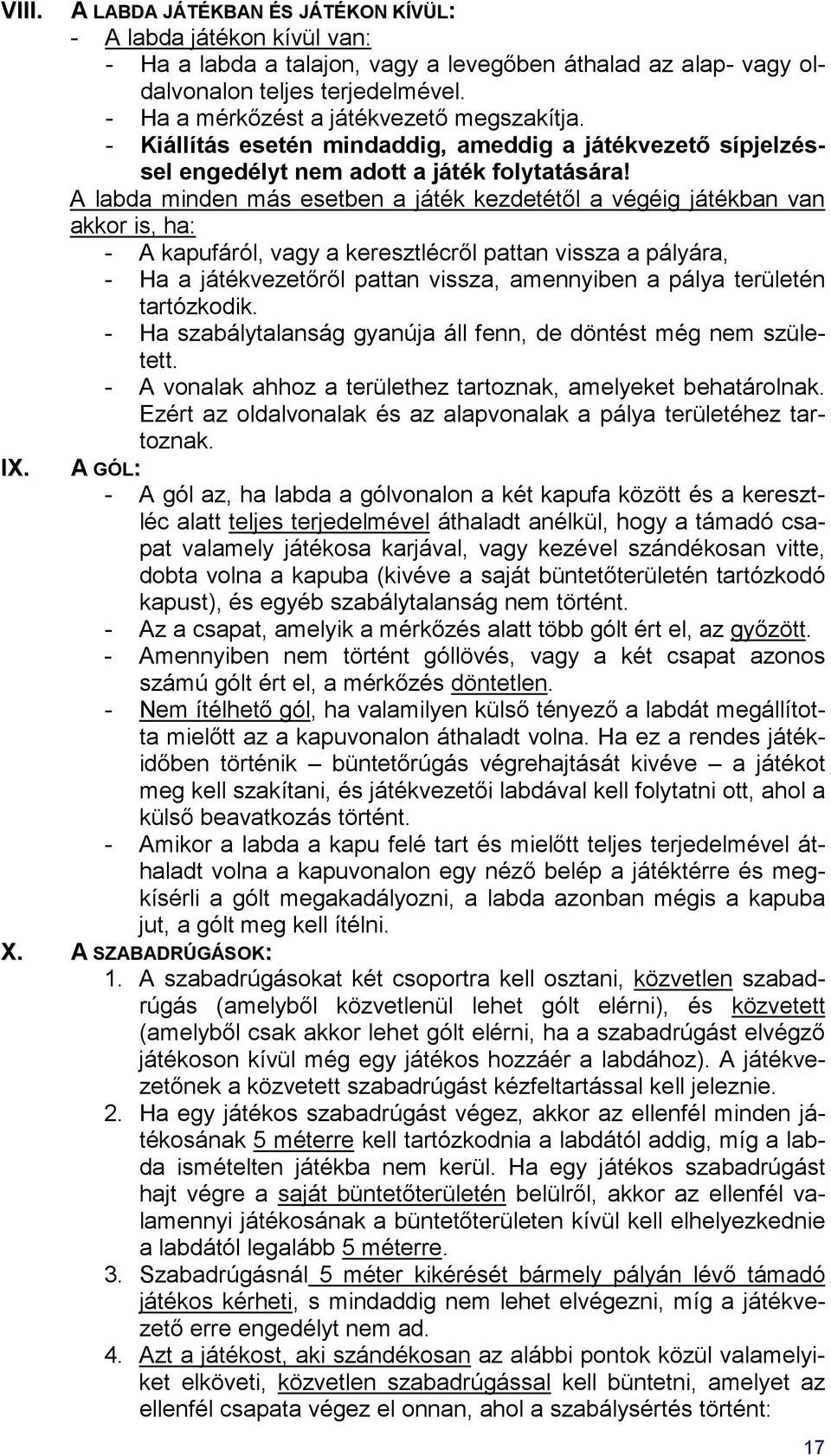 A labda minden más esetben a játék kezdetétől a végéig játékban van akkor is, ha: - A kapufáról, vagy a keresztlécről pattan vissza a pályára, - Ha a játékvezetőről pattan vissza, amennyiben a pálya