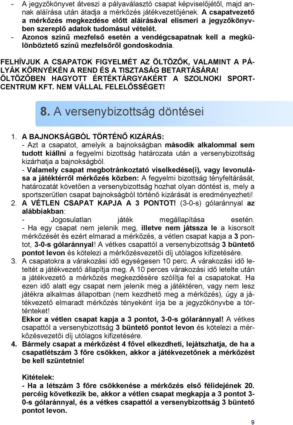 - Azonos színű mezfelső esetén a vendégcsapatnak kell a megkülönböztető színű mezfelsőről gondoskodnia.