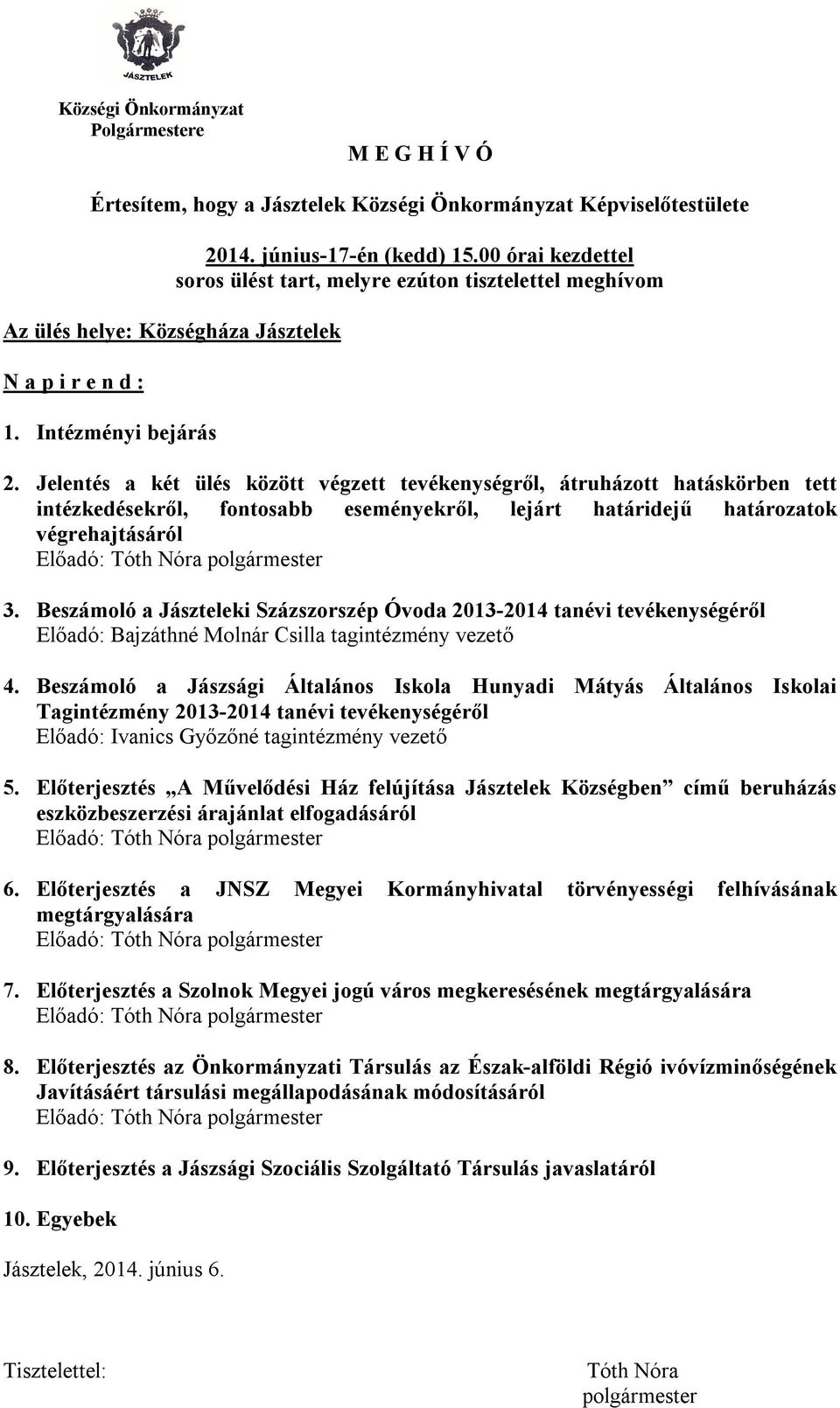 Jelentés a két ülés között végzett tevékenységről, átruházott hatáskörben tett intézkedésekről, fontosabb eseményekről, lejárt határidejű határozatok végrehajtásáról Előadó: Tóth Nóra polgármester 3.