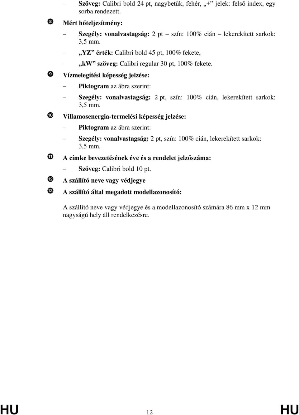 Vízmelegítési képesség jelzése: Piktogram az ábra szerint: Szegély: vonalvastagság: 2 pt, szín: 100% cián, lekerekített sarkok: 3,5 mm.