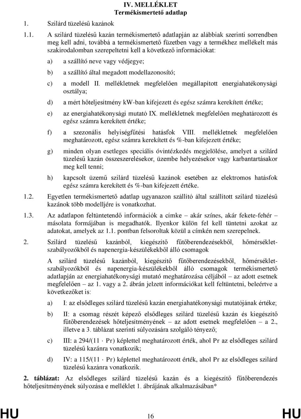 mellékletnek megfelelően megállapított energiahatékonysági osztálya; d) a mért hőteljesítmény kw-ban kifejezett és egész számra kerekített értéke; e) az energiahatékonysági mutató IX.