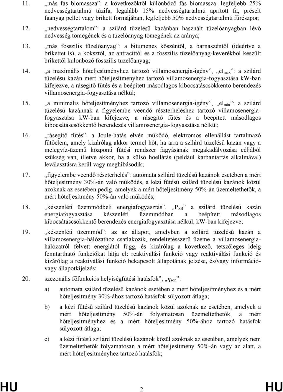 más fosszilis tüzelőanyag : a bitumenes kőszéntől, a barnaszéntől (ideértve a brikettet is), a koksztól, az antracittól és a fosszilis tüzelőanyag-keverékből készült brikettől különböző fosszilis