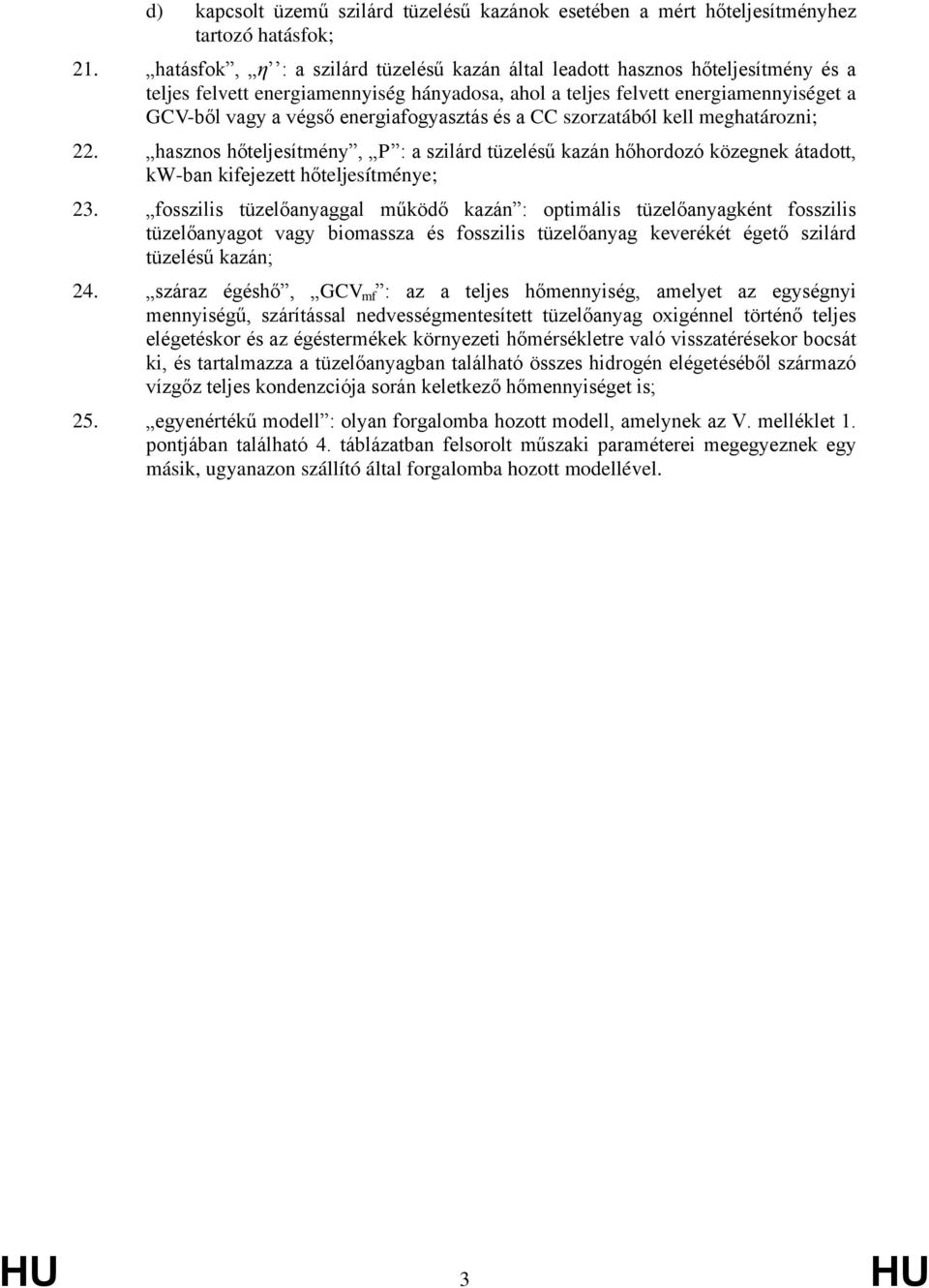 energiafogyasztás és a CC szorzatából kell meghatározni; 22. hasznos hőteljesítmény, P : a szilárd tüzelésű kazán hőhordozó közegnek átadott, kw-ban kifejezett hőteljesítménye; 23.