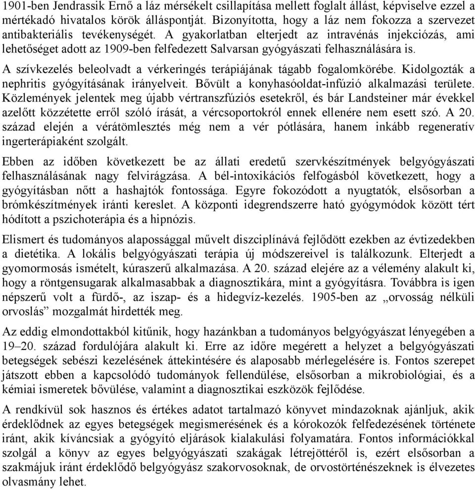 A gyakorlatban elterjedt az intravénás injekciózás, ami lehetőséget adott az 1909-ben felfedezett Salvarsan gyógyászati felhasználására is.