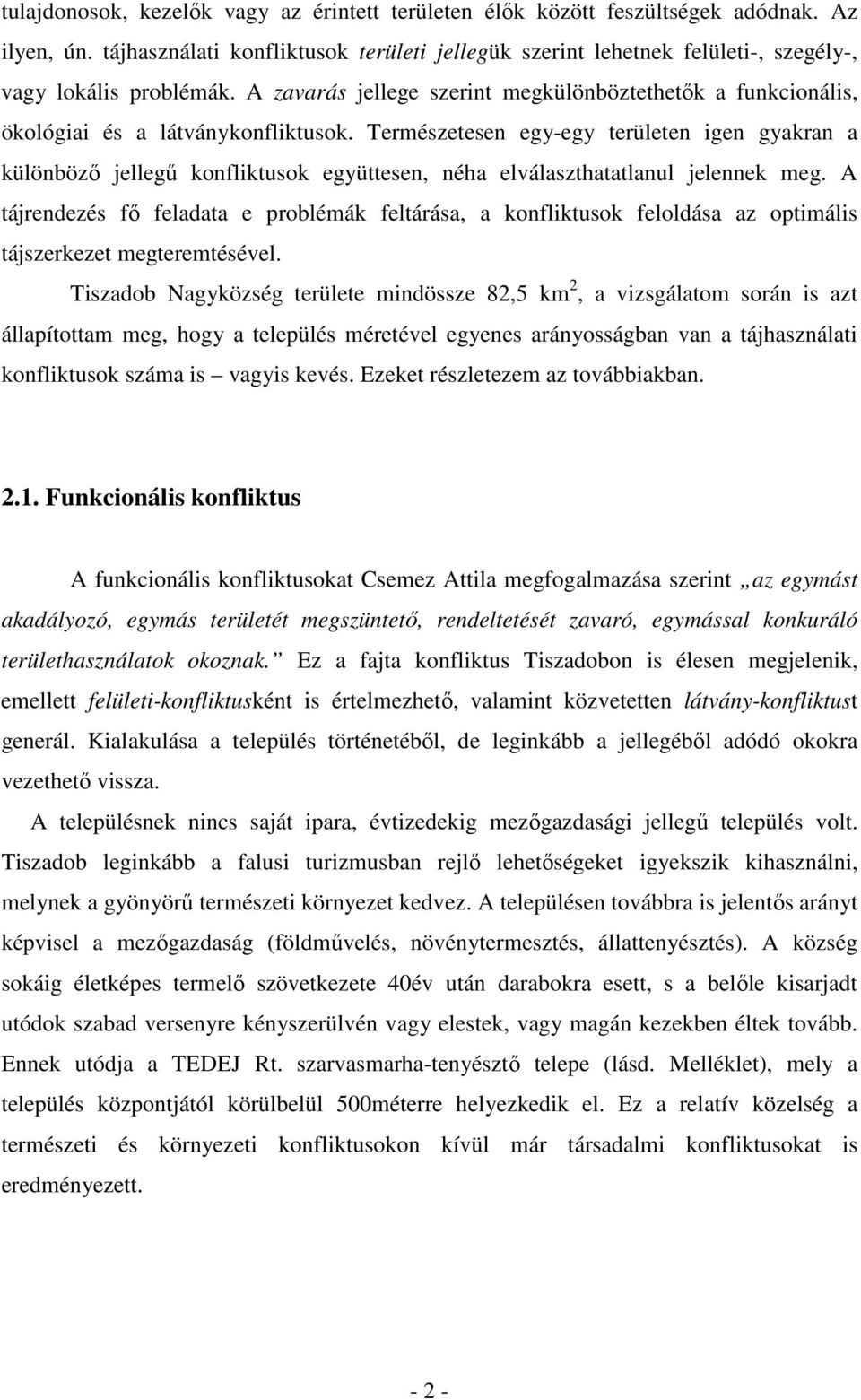 A zavarás jellege szerint megkülönböztethetők a funkcionális, ökológiai és a látványkonfliktusok.