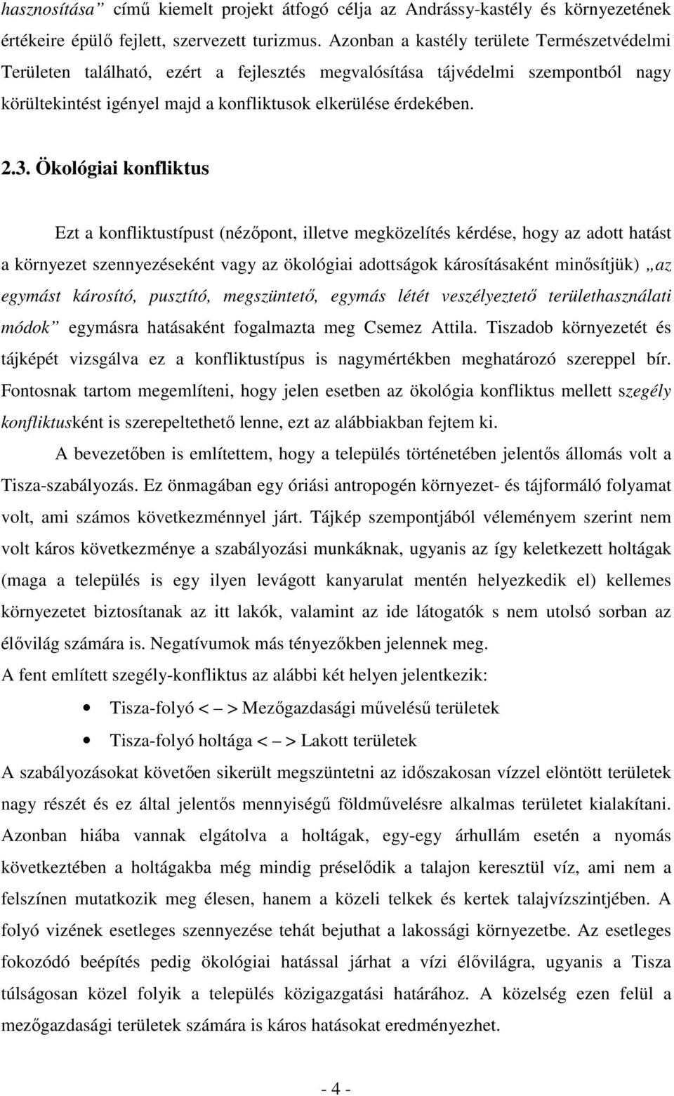 Ökológiai konfliktus Ezt a konfliktustípust (nézőpont, illetve megközelítés kérdése, hogy az adott hatást a környezet szennyezéseként vagy az ökológiai adottságok károsításaként minősítjük) az