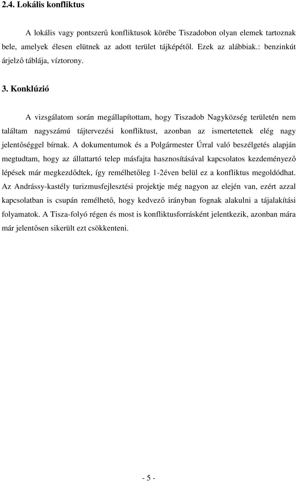 Konklúzió A vizsgálatom során megállapítottam, hogy Tiszadob Nagyközség területén nem találtam nagyszámú tájtervezési konfliktust, azonban az ismertetettek elég nagy jelentőséggel bírnak.