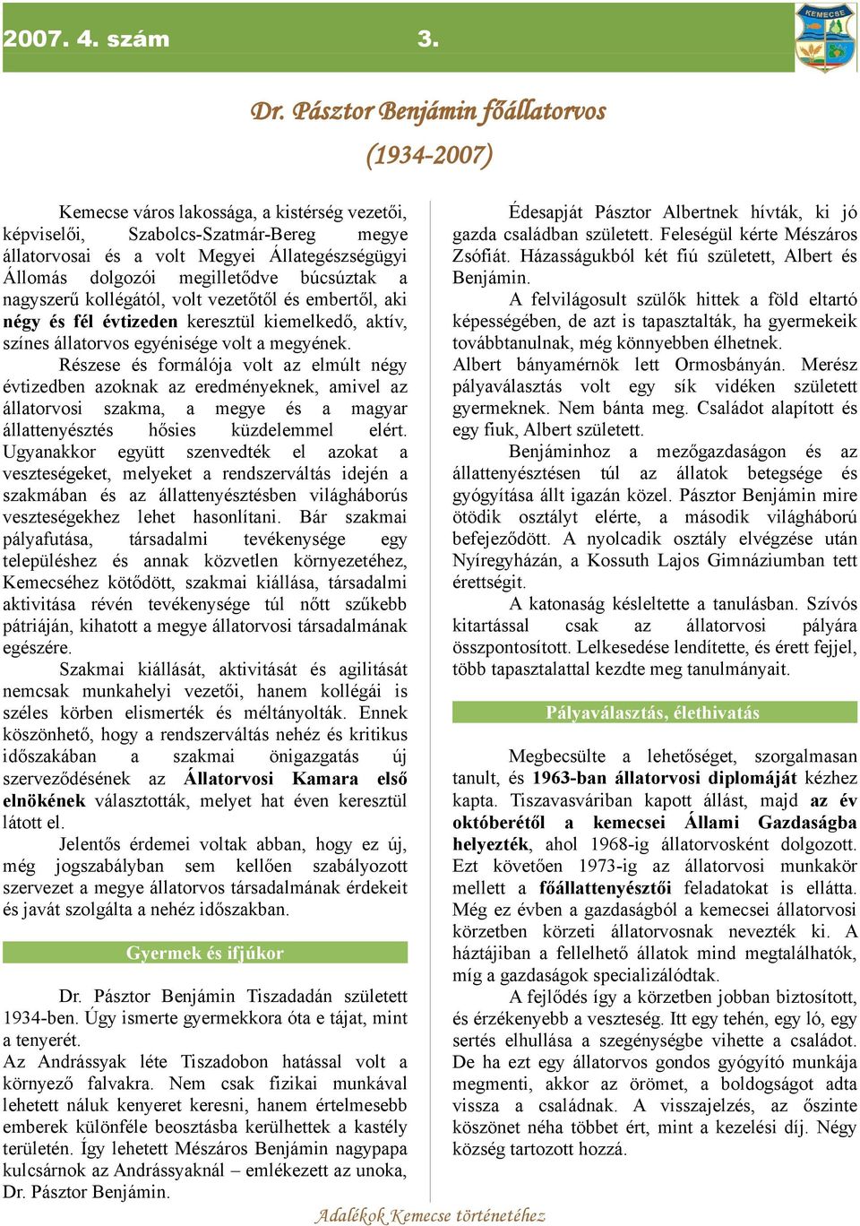 megilletődve búcsúztak a nagyszerű kollégától, volt vezetőtől és embertől, aki négy és fél évtizeden keresztül kiemelkedő, aktív, színes állatorvos egyénisége volt a megyének.