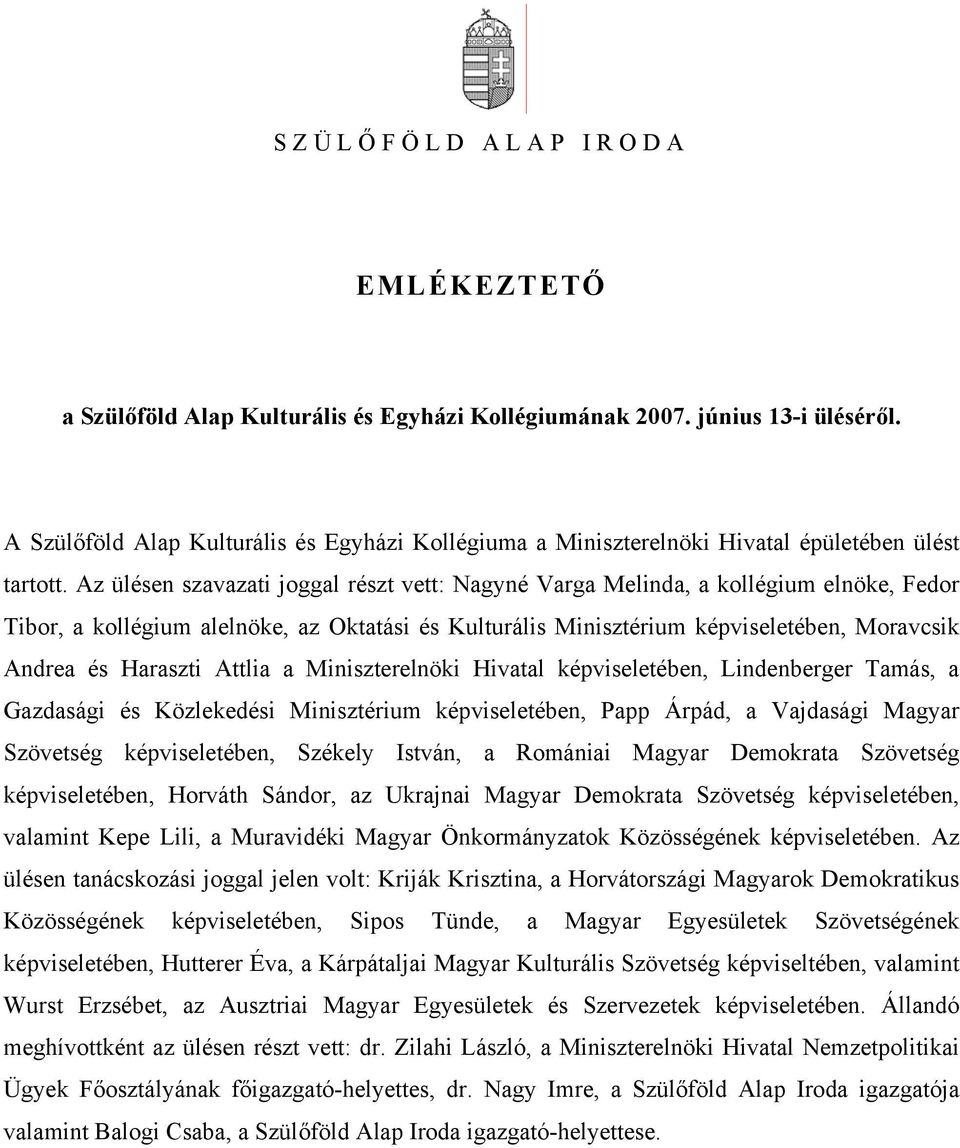 Az ülésen szavazati joggal részt vett: Nagyné Varga Melinda, a kollégium elnöke, Fedor Tibor, a kollégium alelnöke, az Oktatási és Kulturális Minisztérium képviseletében, Moravcsik Andrea és Haraszti