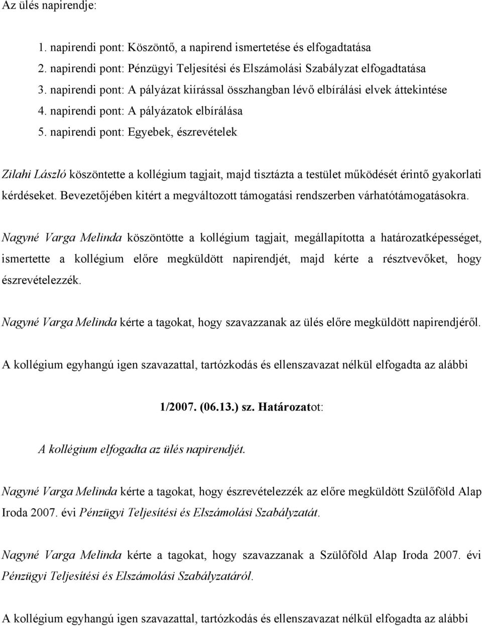 napirendi pont: Egyebek, észrevételek Zilahi László köszöntette a kollégium tagjait, majd tisztázta a testület működését érintő gyakorlati kérdéseket.