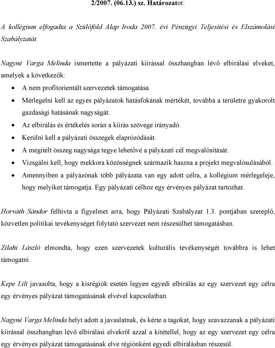 mértékét, továbbá a területre gyakorolt gazdasági hatásának nagyságát. Az elbírálás és értékelés során a kiírás szövege irányadó. Kerülni kell a pályázati összegek elaprózódását.