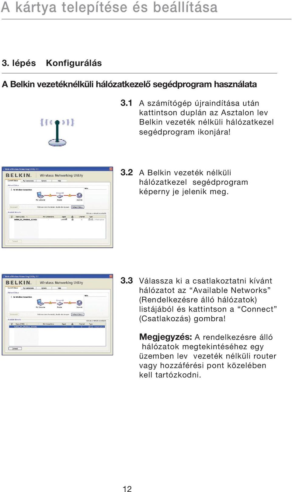 2 A Belkin vezeték nélküli hálózatkezel segédprogram képerny je jelenik meg. 3.