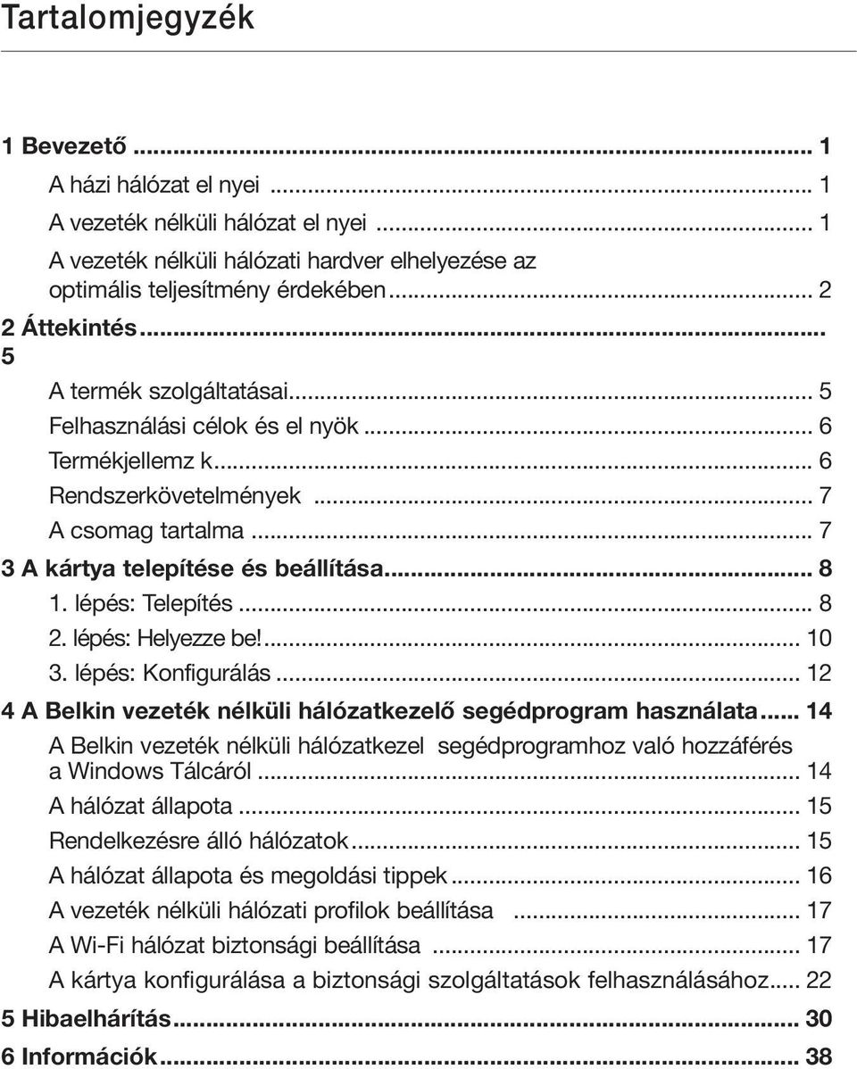 lépés: Telepítés... 8 2. lépés: Helyezze be!... 10 3. lépés: Konfigurálás... 12 4 A Belkin vezeték nélküli hálózatkezelő segédprogram használata.