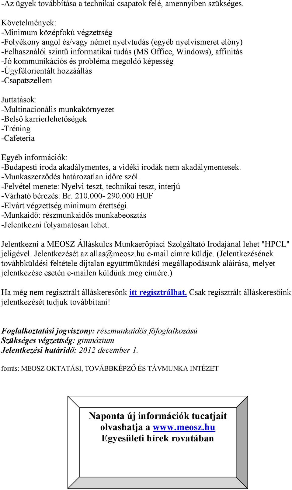 kommunikációs és probléma megoldó képesség -Ügyfélorientált hozzáállás -Csapatszellem Juttatások: -Multinacionális munkakörnyezet -Belső karrierlehetőségek -Tréning -Cafeteria Egyéb információk: