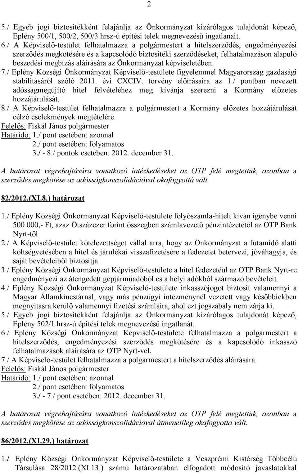 aláírására az Önkormányzat képviseletében. 7./ Eplény Községi Önkormányzat Képviselő-testülete figyelemmel Magyarország gazdasági stabilitásáról szóló 2011. évi CXCIV. törvény előírásaira az 1.