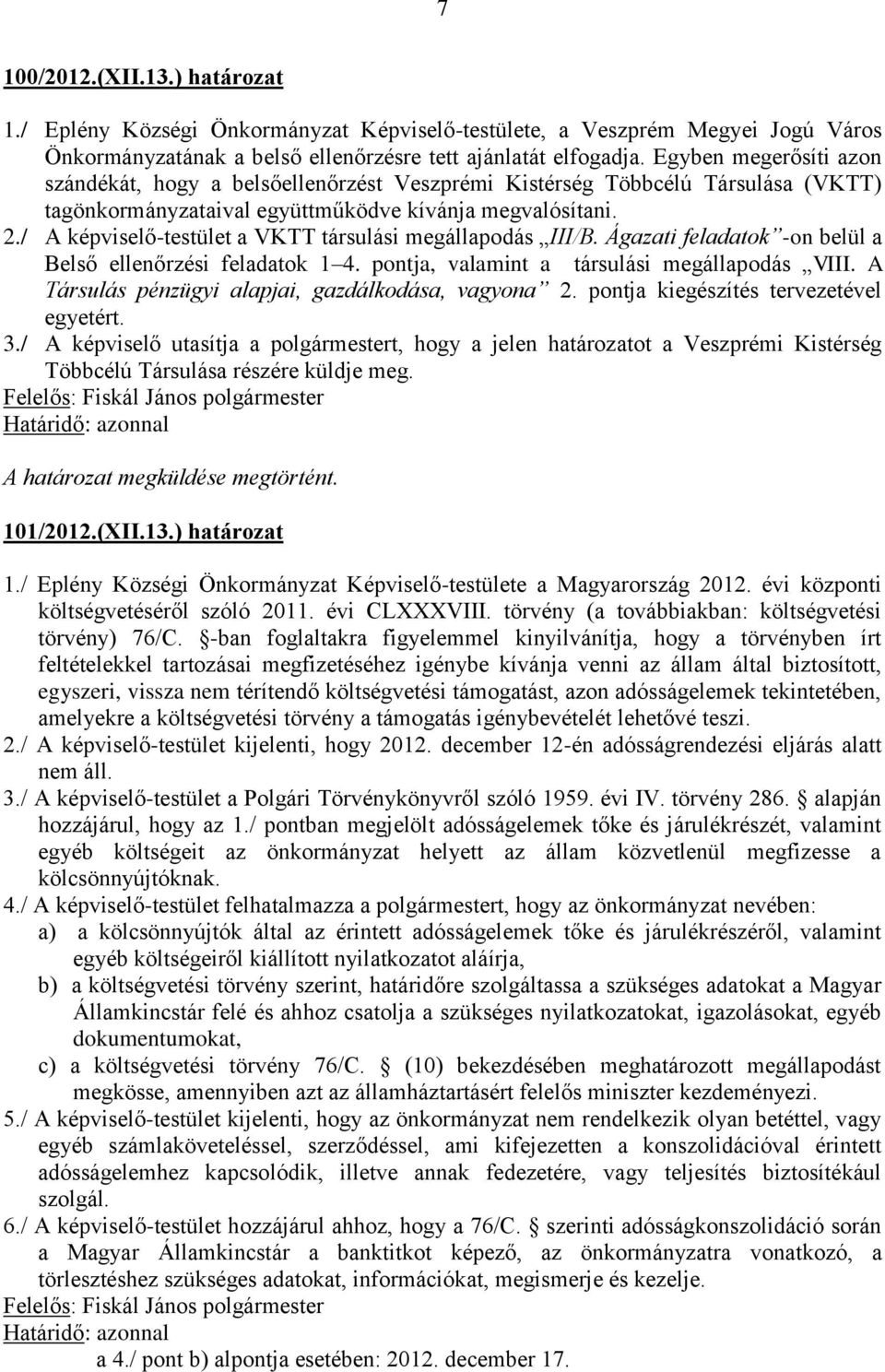 / A képviselő-testület a VKTT társulási megállapodás III/B. Ágazati feladatok -on belül a Belső ellenőrzési feladatok 1 4. pontja, valamint a társulási megállapodás VIII.