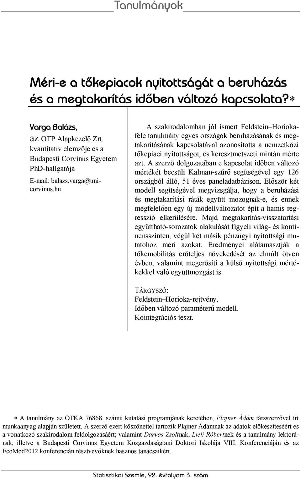 hu A szakirodalomban jól ismert Feldstein Horiokaféle tanulmány egyes országok beruházásának és megtakarításának kapcsolatával azonosította a nemzetközi tőkepiaci nyitottságot, és keresztmetszeti