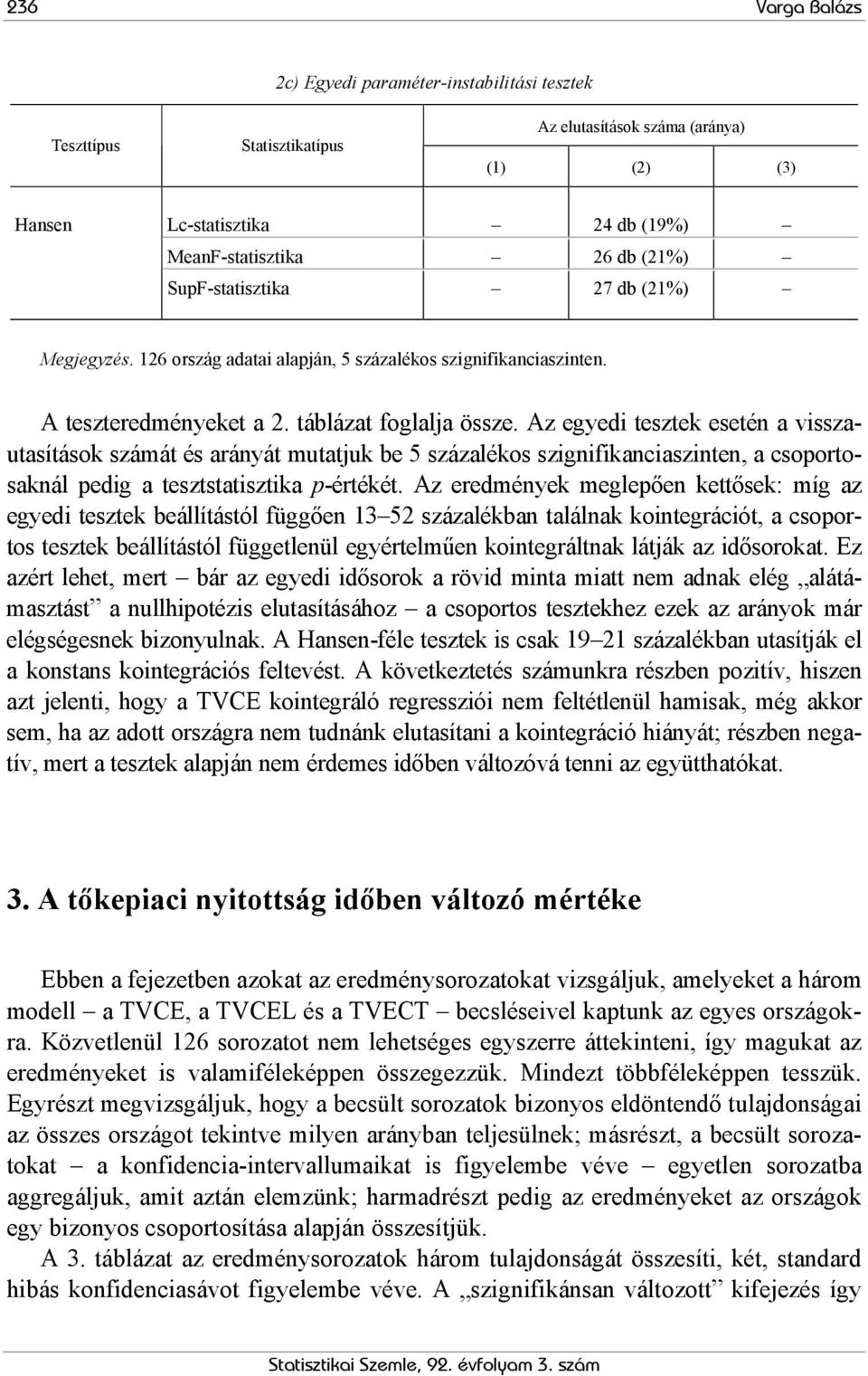 Az egyedi tesztek esetén a visszautasítások számát és arányát mutatjuk be 5 százalékos szignifikanciaszinten, a csoportosaknál pedig a tesztstatisztika p-értékét.